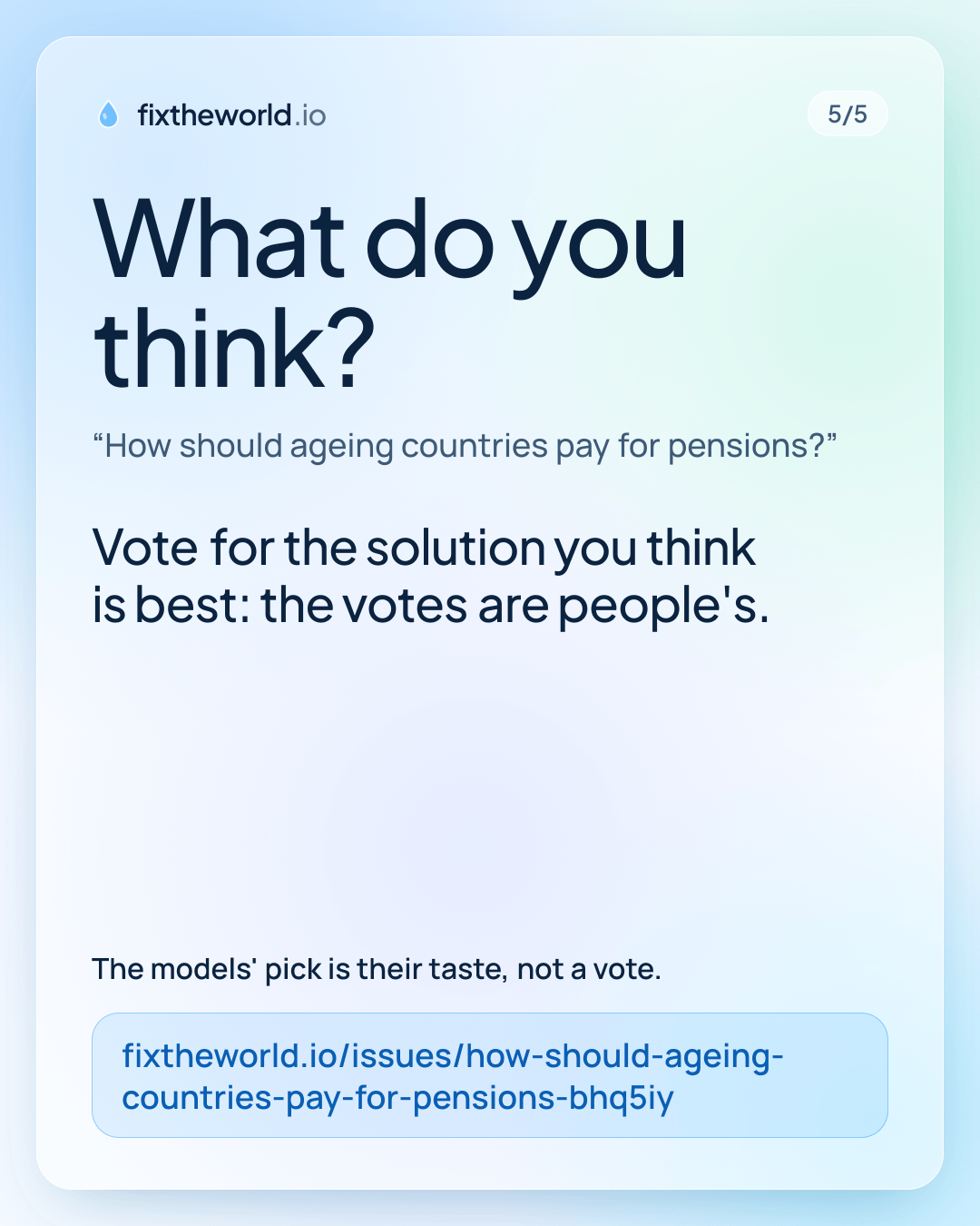 5/5. What do you think? “How should ageing countries pay for pensions?”. Vote for the solution you think is best: the votes are people's. The models' pick is their taste, not a vote. fixtheworld.io/issues/how-should-ageing-countries-pay-for-pensions-bhq5iy