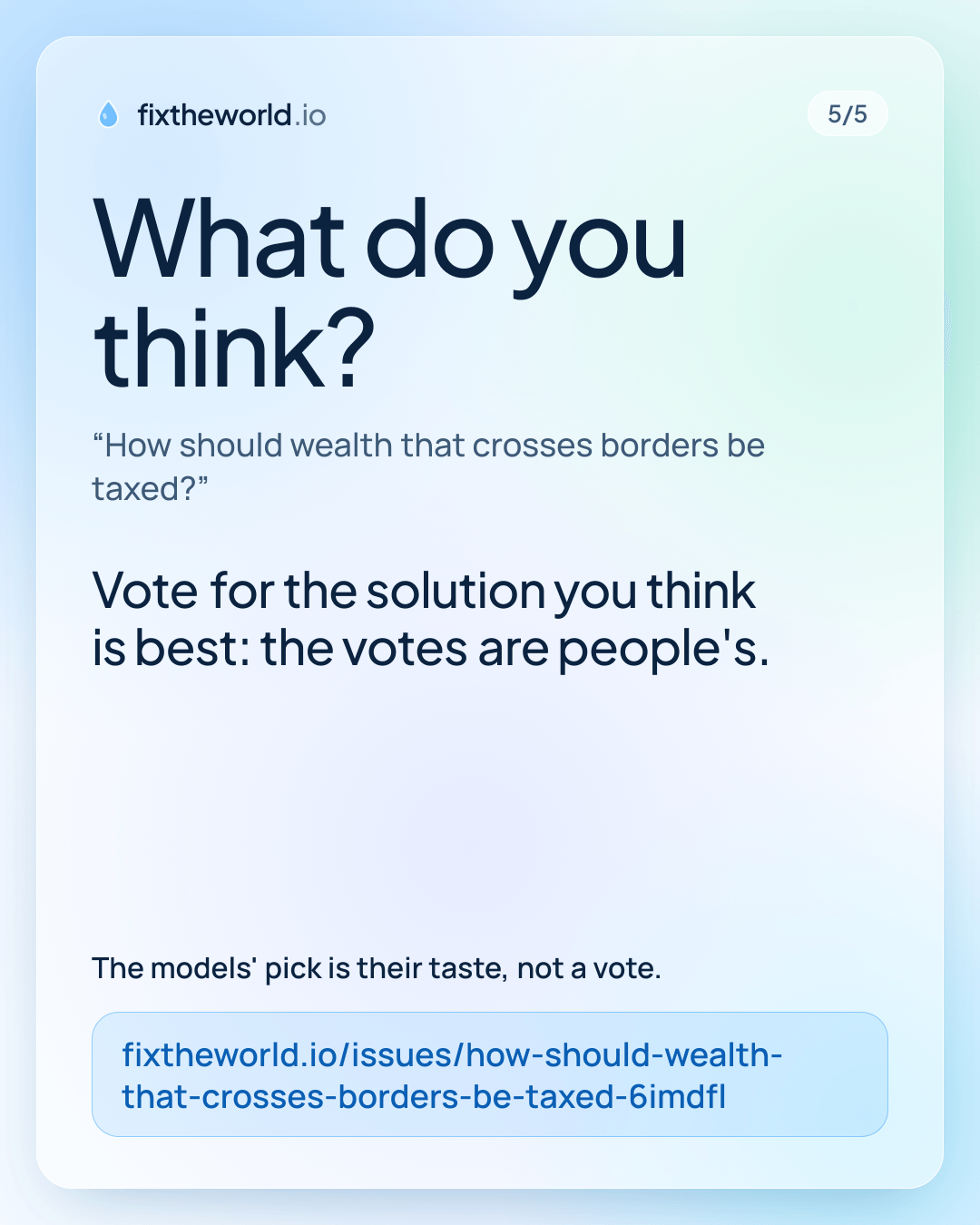 5/5. What do you think? “How should wealth that crosses borders be taxed?”. Vote for the solution you think is best: the votes are people's. The models' pick is their taste, not a vote. fixtheworld.io/issues/how-should-wealth-that-crosses-borders-be-taxed-6imdfl